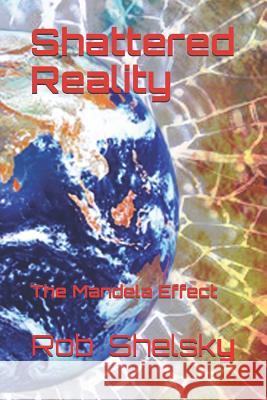 Shattered Reality: The Mandela Effect Rob Shelsky 9781718184572 Independently Published - książka