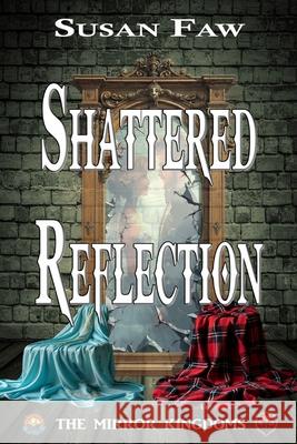 Shattered Reflection: The Mirror Kingdoms - Book One Susan Faw 9781989022740 Susan Faw - książka