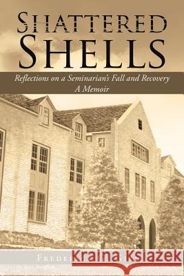 Shattered Shells: Reflections on a Seminarian's Fall and Recovery: A Memoir Frederick G. Giel 9781524570675 Xlibris - książka