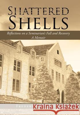 Shattered Shells: Reflections on a Seminarian's Fall and Recovery: A Memoir Frederick G. Giel 9781524570682 Xlibris - książka