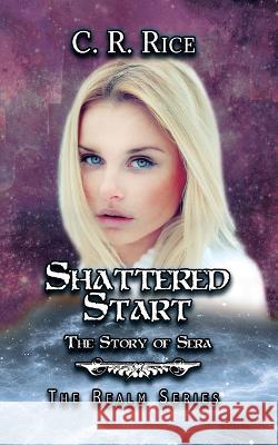 Shattered Start: The Story of Sera C R Rice   9781644503133 4 Horsemen Publications - książka