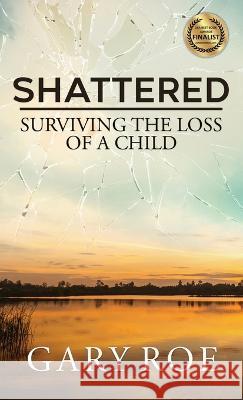 Shattered: Surviving the Loss of a Child Gary Roe   9781950382668 Gary Roe - książka