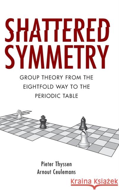 Shattered Symmetry: Group Theory from the Eightfold Way to the Periodic Table Pieter Thyssen Arnout Ceulemans 9780190611392 Oxford University Press, USA - książka