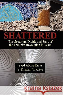 Shattered: The Sectarian Divide and Start of the Feminist Revolution in Islam Rizvi, Syed 9781438904221 AUTHORHOUSE - książka