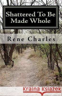 Shattered To Be Made Whole: The Most Candid Tale You Will Ever Read on Sexual Sin and Its Consequences Charles, Rene 9781453613177 Createspace - książka