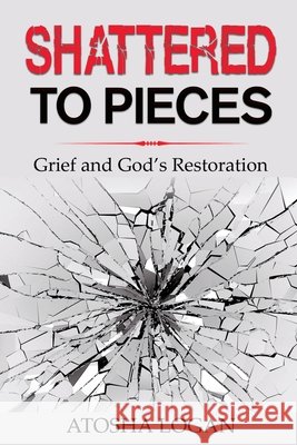 Shattered To Pieces Atosha Logan 9781736226704 Legacy to Live for Inc. - książka