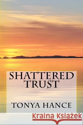 Shattered Trust Tonya Hance 9780692740514 Tonya's Captured Inspirations LLC - książka