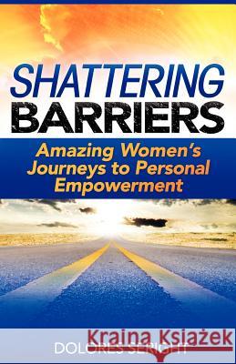 Shattering Barriers: Amazing Women's Journeys to Personal Empowerment Dolores Seright 9780983805809 Passport to Your Dreams, LLC - książka