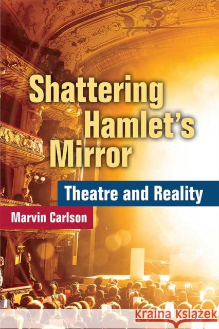 Shattering Hamlet's Mirror: Theatre and Reality Marvin Carlson 9780472037247 University of Michigan Press - książka
