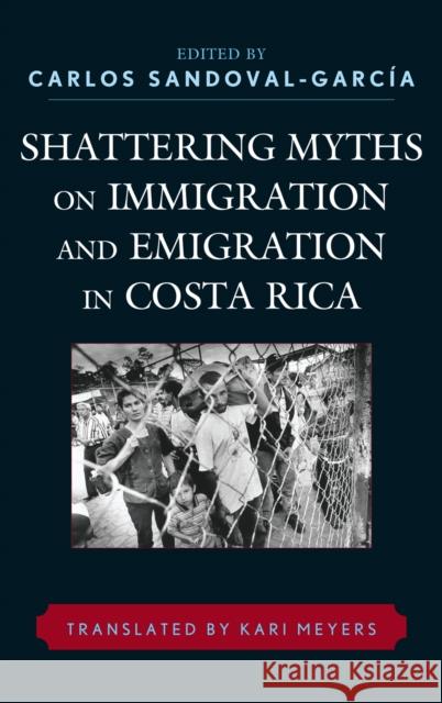 Shattering Myths on Immigration and Emigration in Costa Rica Carlos Sandoval-Garc'a El Mito Roto English 9780739144671 Lexington Books - książka