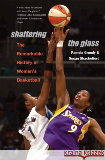 Shattering the Glass: The Remarkable History of Women's Basketball Grundy, Pamela 9780807858295 University of North Carolina Press - książka
