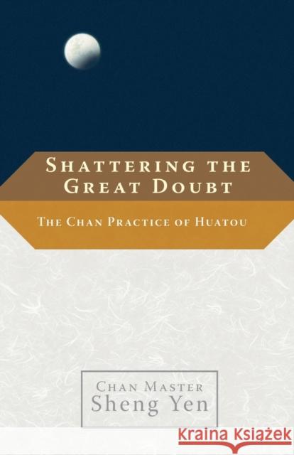 Shattering the Great Doubt: The Chan Practice of Huatou Sheng Yen 9781590306215 Shambhala Publications - książka