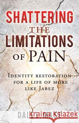 Shattering the Limitations Of Pain: Identity restoration for a life of more like Jabez Dale L Mast 9781662801433 Xulon Press - książka