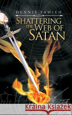 Shattering the Web of Satan Dennis Famieh 9781546299004 Authorhouse UK - książka