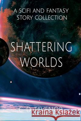 Shattering Worlds: A SciFi and Fantasy Story Collection C. D. Tavenor 9781952706103 Two Doctors Media Collaborative LLC - książka