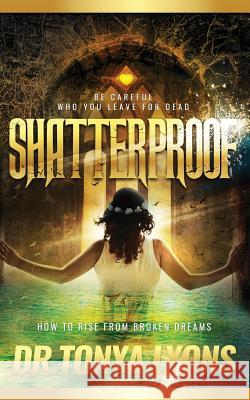 Shatterproof: How to Rise from Broken Dreams Tonya Lyons 9781619200609 Conquer Life Press - książka