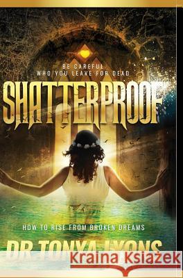 Shatterproof: How to Rise from Broken Dreams Tonya Lyons 9781619200623 Conquer Life Press - książka