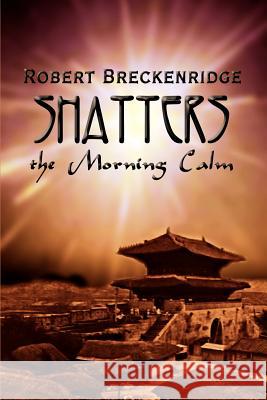 Shatters the Morning Calm Robert Breckenridge 9781403390790 Authorhouse - książka