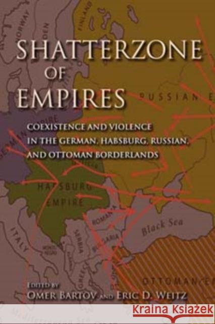Shatterzone of Empires: Coexistence and Violence in the German, Habsburg, Russian, and Ottoman Borderlands Bartov, Omer 9780253006356 Indiana University Press - książka