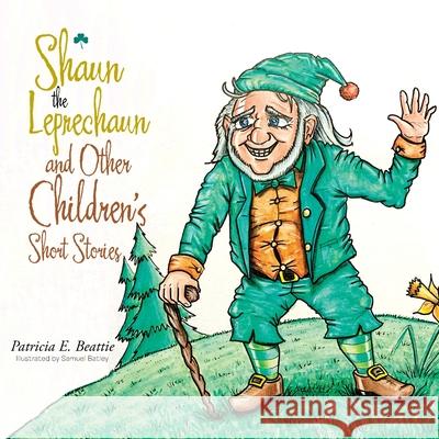 Shaun the Leprechaun and Other Children's Short Stories Patricia E. Beattie Samuel Batley 9781665586535 Authorhouse UK - książka