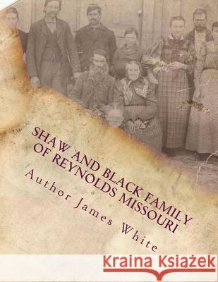 Shaw and Black family of Reynold Missouri: Famiy History White Jr, James Lloyd 9781545439500 Createspace Independent Publishing Platform - książka