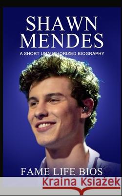 Shawn Mendes: A Short Unauthorized Biography Fame Life Bios 9781634977890 Fame Life BIOS - książka