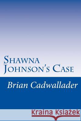 Shawna Johnson's Case Brian Cadwallader 9781548061234 Createspace Independent Publishing Platform - książka