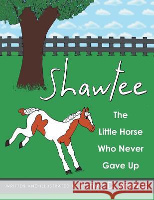 Shawtee: The Little Horse Who Never Gave Up Tanya D. Arends 9781480823044 Archway Publishing - książka