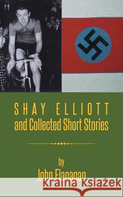 Shay Elliott and Collected Short Stories John Flanagan 9781496907974 Authorhouse - książka