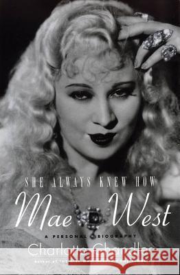 She Always Knew How: Mae West: A Personal Biography Charlotte Chandler 9781423484103 Applause Theatre & Cinema Book Publishers - książka