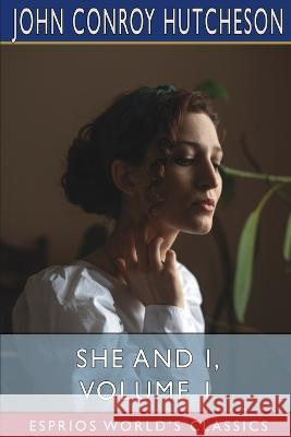 She and I, Volume 1 (Esprios Classics) John Conroy Hutcheson 9798211714724 Blurb - książka
