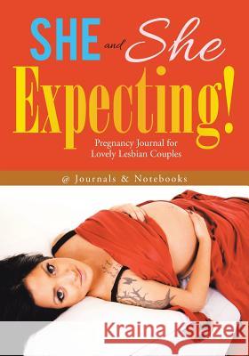 She and She Expecting! Pregnancy Journal for Lovely Lesbian Couples @Journals Notebooks 9781683267140 @Journals Notebooks - książka