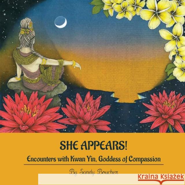 She Appears! Encounters with Kwan Yin, Goddess of Compassion Sandy Boucher 9780983346661 Goddess Ink - książka