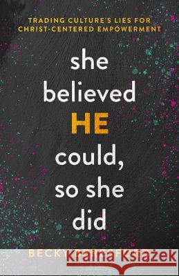 She Believed He Could, So She Did: Trading Culture's Lies for Christ-Centered Empowerment Becky Beresford 9780802429988 Moody Publishers - książka