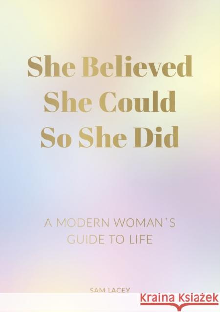 She Believed She Could So She Did: A Modern Woman's Guide to Life Sam Lacey 9781787835610 Octopus Publishing Group - książka