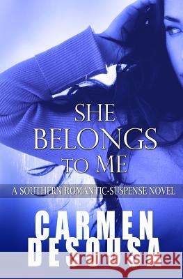 She Belongs to Me: A Southern Romantic-Suspense Novel - Charlotte - Book One Carmen Desousa   9781945143175 Carmen Desousa Books - książka