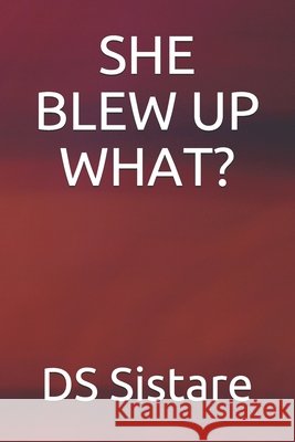 She Blew Up What? Sistare, Ds 9798584483128 Independently Published - książka
