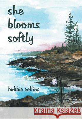 she blooms softly Bobbie Collins 9781438985145 Authorhouse - książka