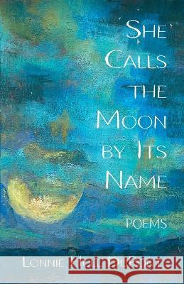 She Calls the Moon by Its Name: Poems Lonnie Hull DuPont 9781594981012 Fernwood Press - książka