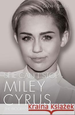 She Can't Stop: Miley Cyrus: The Biography Sarah Oliver 9781782199922 BLAKE PUBLISHING - książka