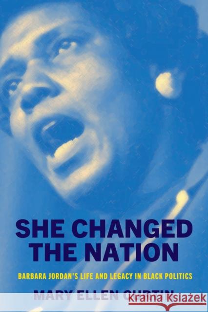 She Changed the Nation: Barbara Jordan's Life and Legacy in Black Politics Mary Ellen Curtin 9781512825800 University of Pennsylvania Press - książka