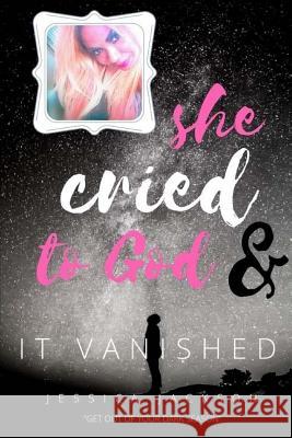 She Cried to God, & It Vanished: Get out of your dark season Jessica Jackson 9781546968856 Createspace Independent Publishing Platform - książka