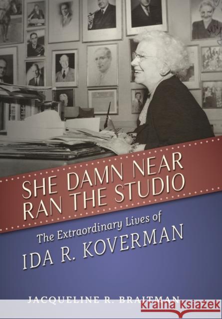 She Damn Near Ran the Studio: The Extraordinary Lives of Ida R. Koverman Jacqueline R. Braitman 9781496806192 University Press of Mississippi - książka