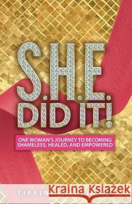 S.H.E. Did It!: One Woman's Journey to Becoming Shameless, Healed, and Empowered. Tiffinia Williams Iris M. Williams Robert Williams 9781947656987 Butterfly Typeface - książka