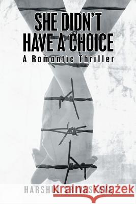 She Didn'T Have a Choice: A Romantic Thriller Srivastava, Harshul 9781543482928 Xlibris Us - książka