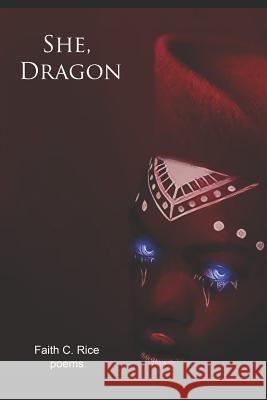 She, Dragon: Poems Faith C. Rice 9781729127858 Independently Published - książka