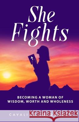 She Fights: Becoming a Woman of Wisdom, Worth and Wholeness Cavaline Colquhoun 9781966723196 Dayelight Publishers - książka