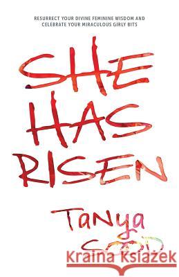 She Has Risen: Resurrect Your Divine Feminine Wisdom and Celebrate Your Miraculous Girly Bits Tanya Sood 9781773702193 Tanya Sood - książka