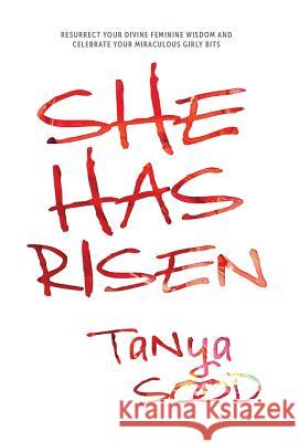 She Has Risen: Resurrect Your Divine Feminine Wisdom and Celebrate Your Miraculous Girly Bits Tanya Sood 9781773702209 Tanya Sood - książka