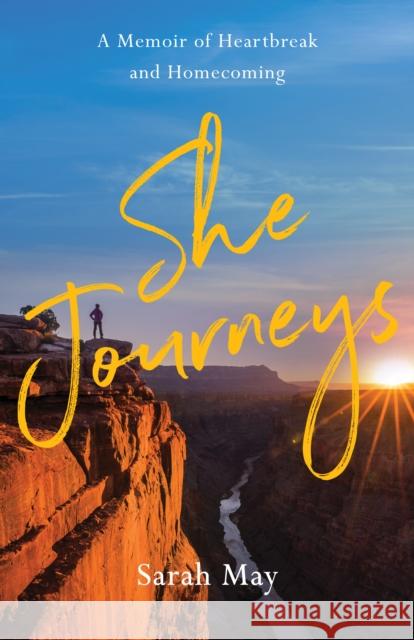 She Journeys: A Memoir of Heartbreak and Homecoming Sarah May 9781647429621 She Writes Press - książka
